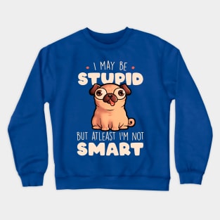 I May Be Stupid Cute Silly Dog Pug Funny Gift Crewneck Sweatshirt